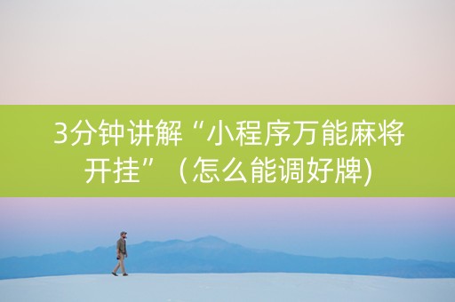 3分钟讲解“小程序万能麻将开挂”（怎么能调好牌)