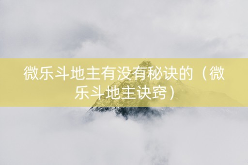 微乐斗地主有没有秘诀的（微乐斗地主诀窍）