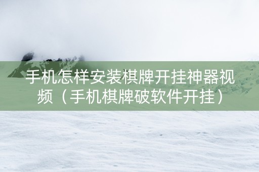 手机怎样安装棋牌开挂神器视频（手机棋牌破软件开挂）