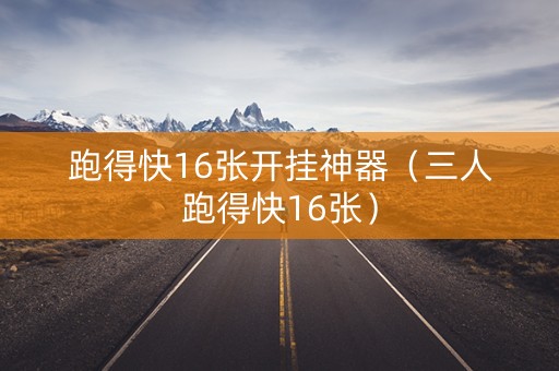 跑得快16张开挂神器（三人跑得快16张）