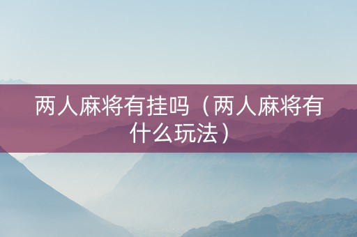 两人麻将有挂吗（两人麻将有什么玩法）