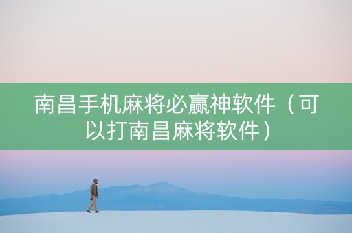 南昌手机麻将必赢神软件（可以打南昌麻将软件）