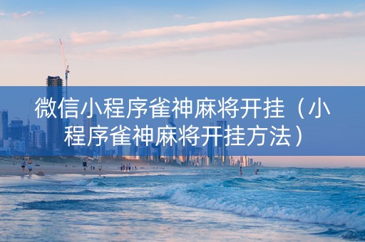 微信小程序雀神麻将开挂（小程序雀神麻将开挂方法）