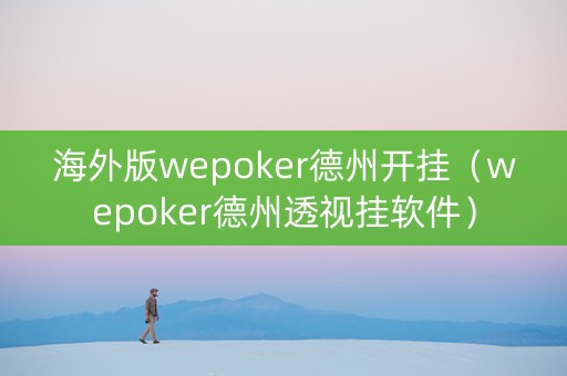 海外版wepoker德州开挂（wepoker德州透视挂软件）