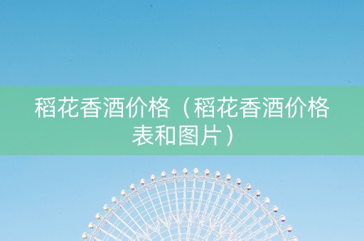 稻花香酒价格（稻花香酒价格表和图片）