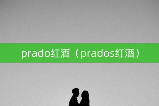 prado红酒（prados红酒）