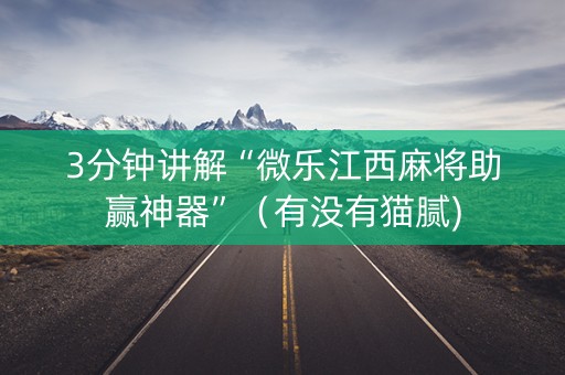 3分钟讲解“微乐江西麻将助赢神器”（有没有猫腻)