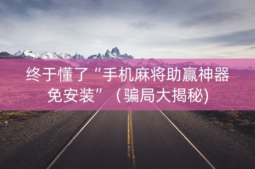 终于懂了“手机麻将助赢神器免安装”（骗局大揭秘)