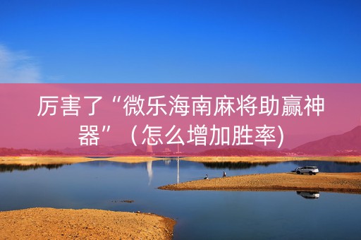 厉害了“微乐海南麻将助赢神器”（怎么增加胜率)