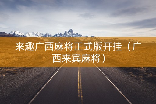 来趣广西麻将正式版开挂（广西来宾麻将）