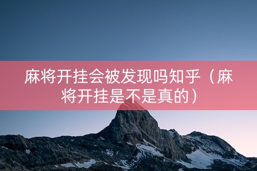 麻将开挂会被发现吗知乎（麻将开挂是不是真的）