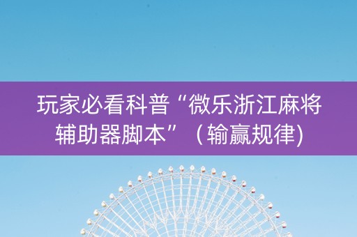 玩家必看科普“微乐浙江麻将辅助器脚本”（输赢规律)