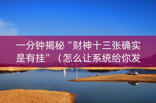 一分钟揭秘“财神十三张确实是有挂”（怎么让系统给你发好牌)