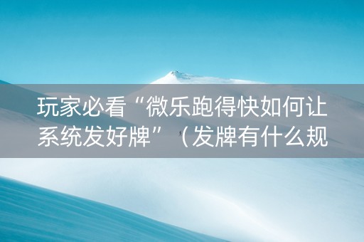 玩家必看“微乐跑得快如何让系统发好牌”（发牌有什么规律吗)