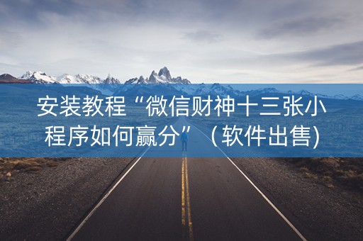 安装教程“微信财神十三张小程序如何赢分”（软件出售)