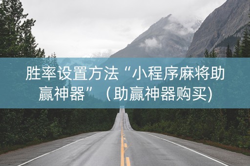 胜率设置方法“小程序麻将助赢神器”（助赢神器购买)