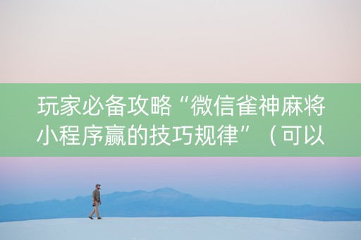 玩家必备攻略“微信雀神麻将小程序赢的技巧规律”（可以设置输赢吗)