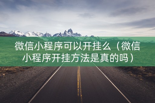 微信小程序可以开挂么（微信小程序开挂方法是真的吗）