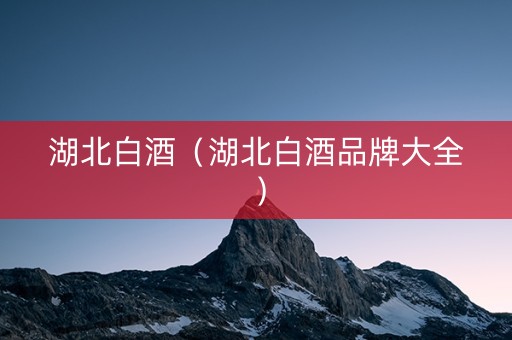 湖北白酒（湖北白酒品牌大全）