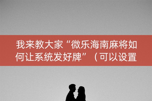 我来教大家“微乐海南麻将如何让系统发好牌”（可以设置输赢吗)