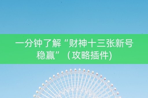 一分钟了解“财神十三张新号稳赢”（攻略插件)