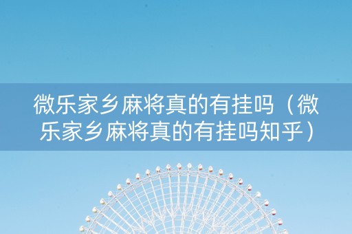 微乐家乡麻将真的有挂吗（微乐家乡麻将真的有挂吗知乎）