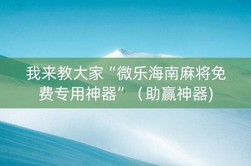 我来教大家“微乐海南麻将免费专用神器”（助赢神器)