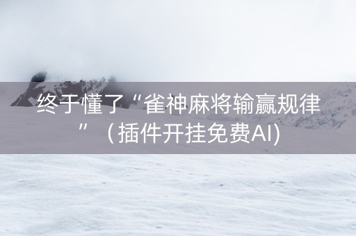 终于懂了“雀神麻将输赢规律”（插件开挂免费AI)