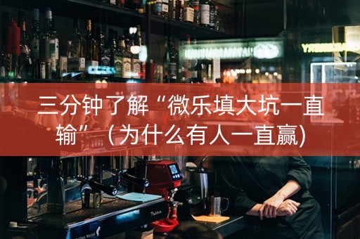 三分钟了解“微乐填大坑一直输”（为什么有人一直赢)
