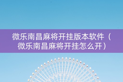 微乐南昌麻将开挂版本软件（微乐南昌麻将开挂怎么开）