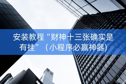 安装教程“财神十三张确实是有挂”（小程序必赢神器)