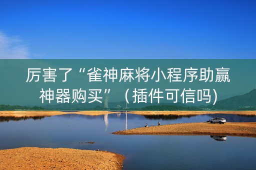 厉害了“雀神麻将小程序助赢神器购买”（插件可信吗)