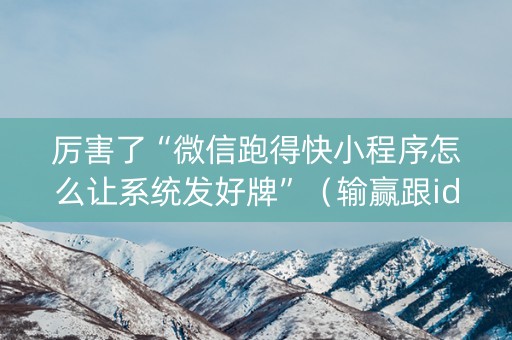 厉害了“微信跑得快小程序怎么让系统发好牌”（输赢跟id号有关系吗)