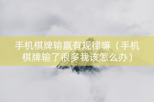 手机棋牌输赢有规律嘛（手机棋牌输了很多我该怎么办）