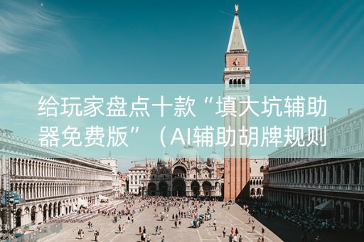给玩家盘点十款“填大坑辅助器免费版”（AI辅助胡牌规则)