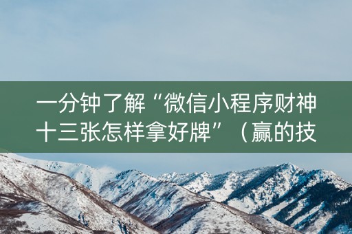 一分钟了解“微信小程序财神十三张怎样拿好牌”（赢的技巧规律)