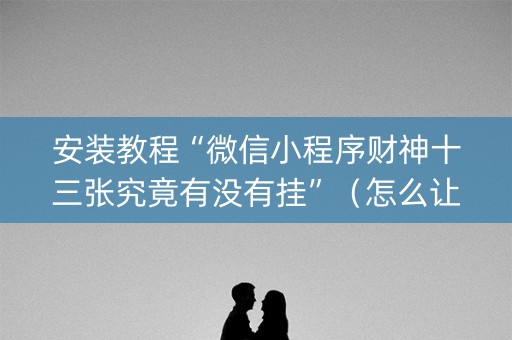 安装教程“微信小程序财神十三张究竟有没有挂”（怎么让系统给你发好牌)