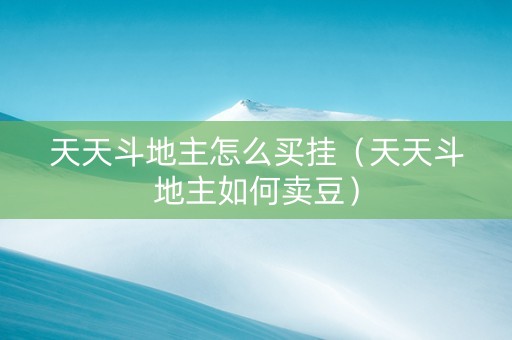 天天斗地主怎么买挂（天天斗地主如何卖豆）