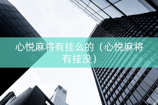 心悦麻将有挂么的（心悦麻将有挂没）