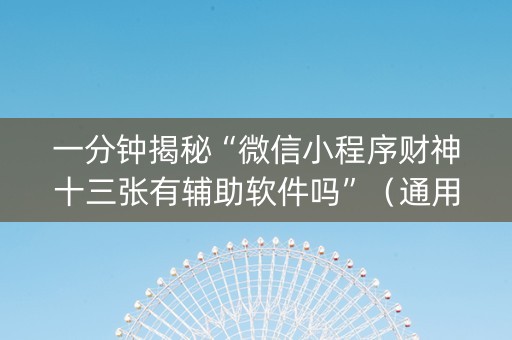 一分钟揭秘“微信小程序财神十三张有辅助软件吗”（通用挂软件多少钱)