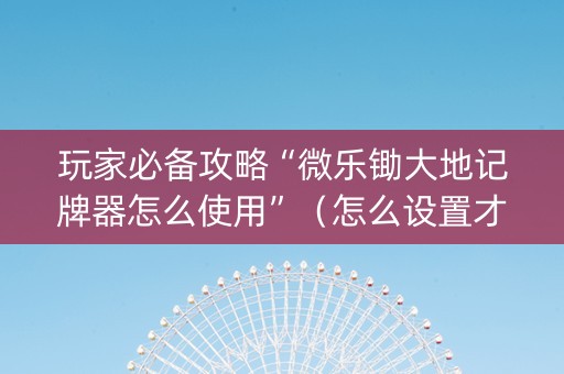 玩家必备攻略“微乐锄大地记牌器怎么使用”（怎么设置才能赢)
