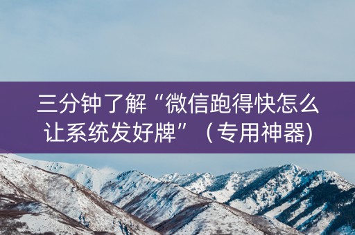 三分钟了解“微信跑得快怎么让系统发好牌”（专用神器)