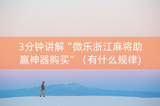 3分钟讲解“微乐浙江麻将助赢神器购买”（有什么规律)
