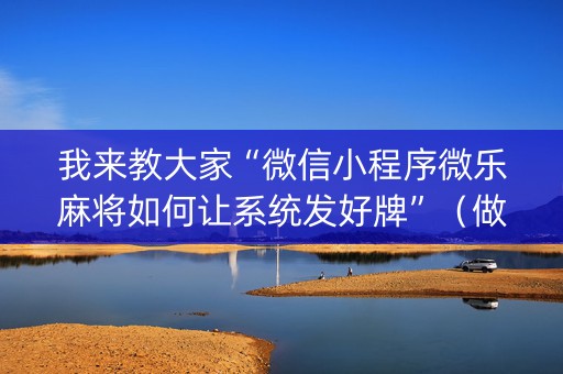 我来教大家“微信小程序微乐麻将如何让系统发好牌”（做弊器软件下载)