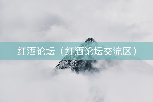 红酒论坛（红酒论坛交流区）
