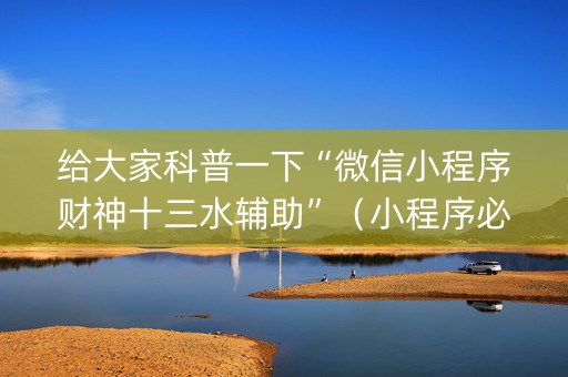 给大家科普一下“微信小程序财神十三水辅助”（小程序必赢神器)