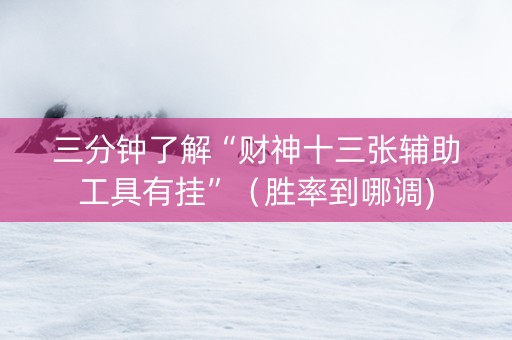 三分钟了解“财神十三张辅助工具有挂”（胜率到哪调)