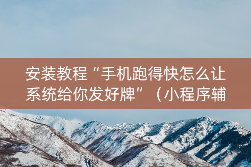 安装教程“手机跑得快怎么让系统给你发好牌”（小程序辅助软件)