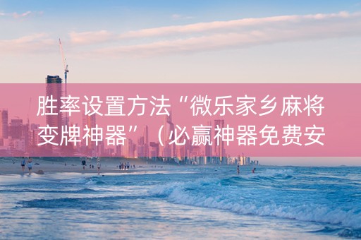 胜率设置方法“微乐家乡麻将变牌神器”（必赢神器免费安装)