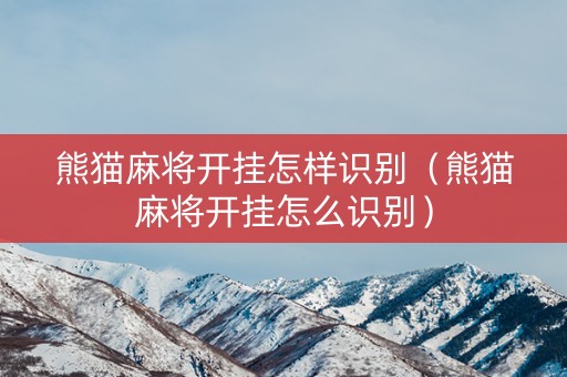 熊猫麻将开挂怎样识别（熊猫麻将开挂怎么识别）